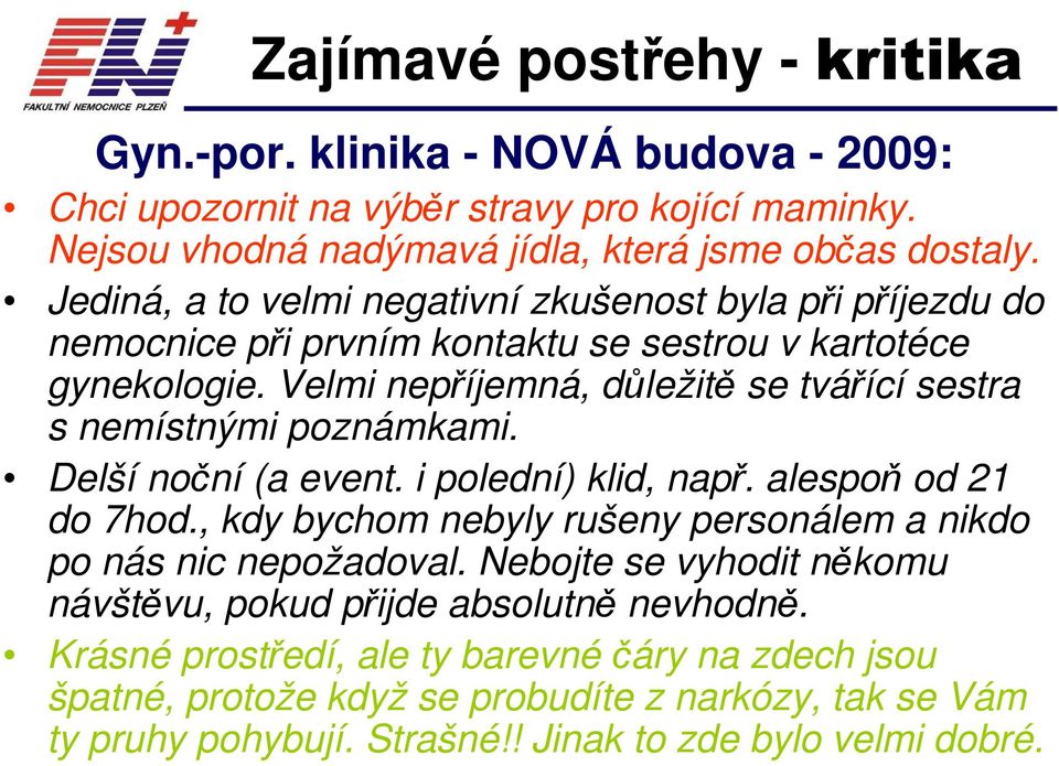 Velmi nepříjemná, důležitě se tvářící sestra s nemístnými poznámkami. Delší noční (a event. i polední) klid, např. alespoň od 21 do 7hod.