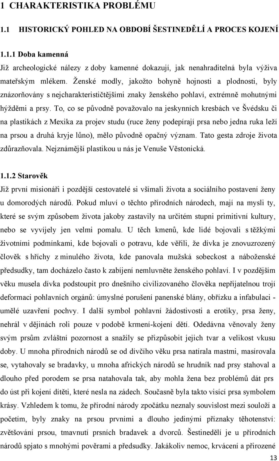 To, co se původně povaţovalo na jeskynních kresbách ve Švédsku či na plastikách z Mexika za projev studu (ruce ţeny podepírají prsa nebo jedna ruka leţí na prsou a druhá kryje lůno), mělo původně