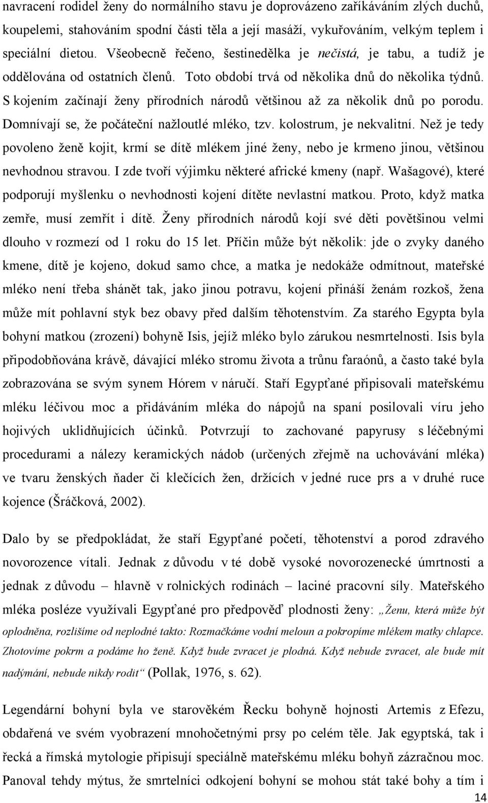 S kojením začínají ţeny přírodních národů většinou aţ za několik dnů po porodu. Domnívají se, ţe počáteční naţloutlé mléko, tzv. kolostrum, je nekvalitní.