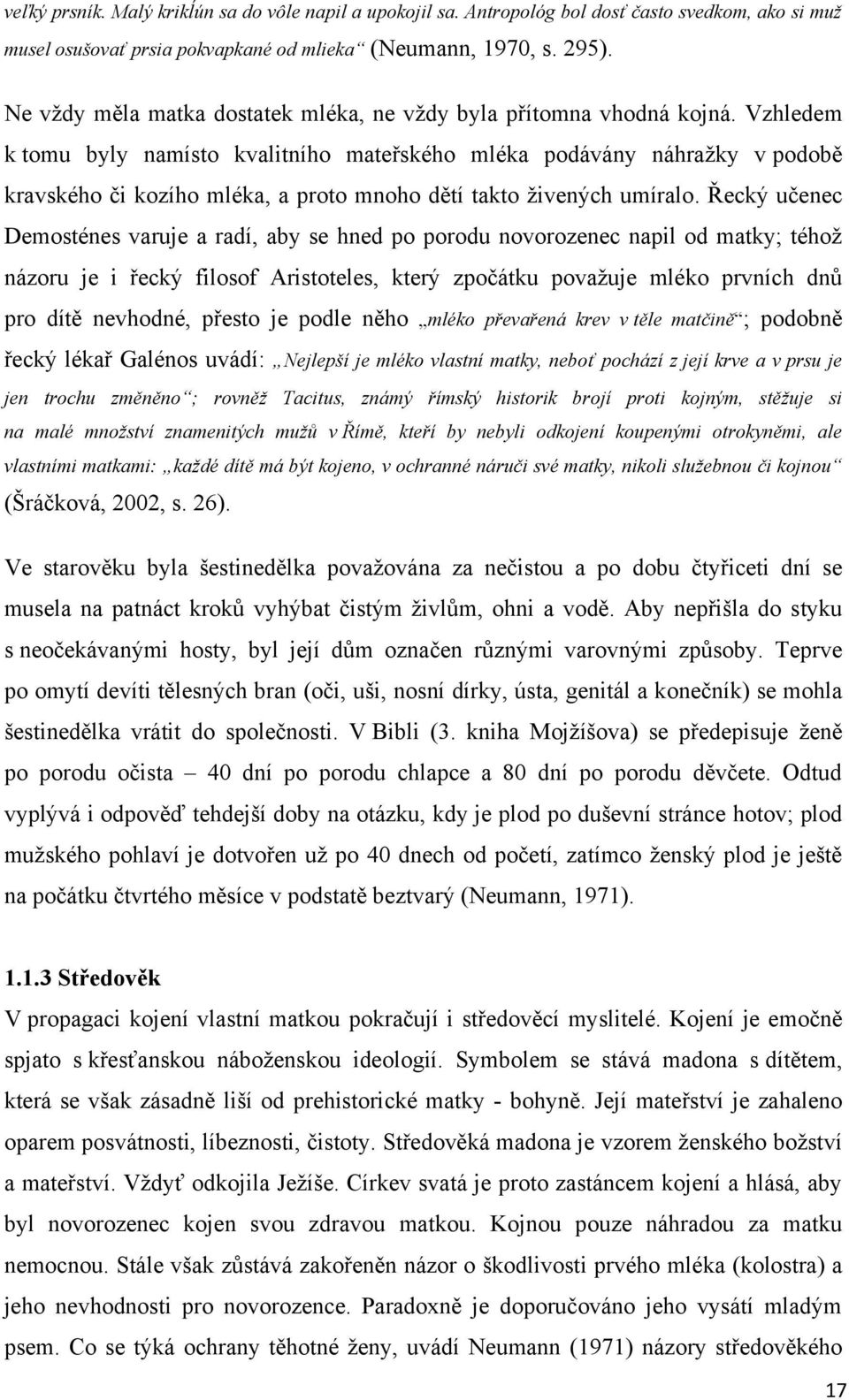 Vzhledem k tomu byly namísto kvalitního mateřského mléka podávány náhraţky v podobě kravského či kozího mléka, a proto mnoho dětí takto ţivených umíralo.