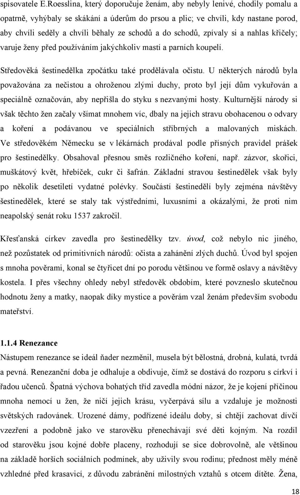 a do schodů, zpívaly si a nahlas křičely; varuje ţeny před pouţíváním jakýchkoliv mastí a parních koupelí. Středověká šestinedělka zpočátku také prodělávala očistu.