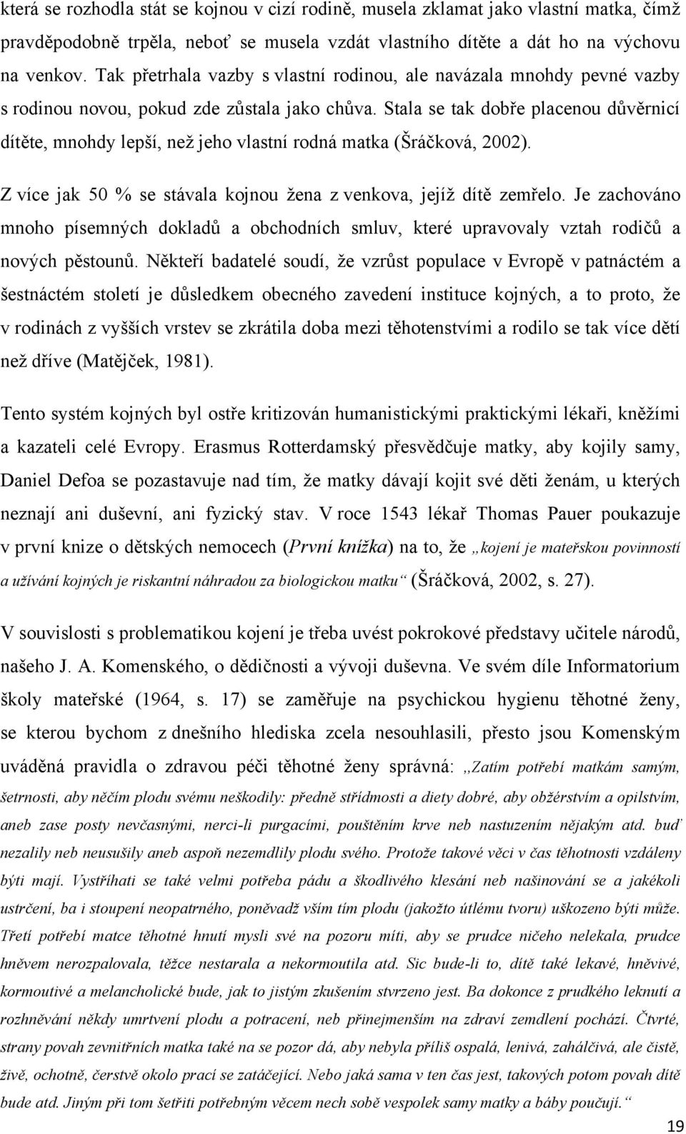 Stala se tak dobře placenou důvěrnicí dítěte, mnohdy lepší, neţ jeho vlastní rodná matka (Šráčková, 2002). Z více jak 50 % se stávala kojnou ţena z venkova, jejíţ dítě zemřelo.