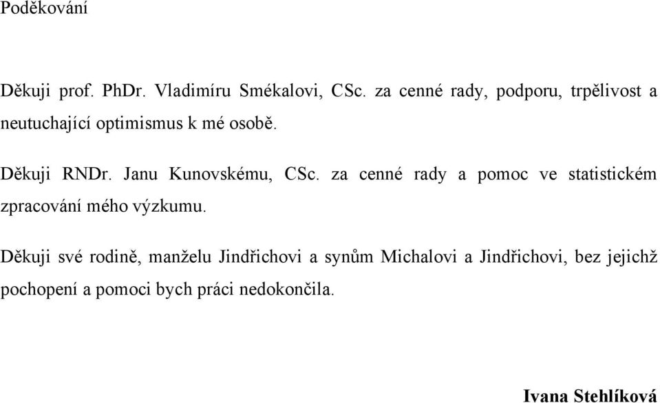 Janu Kunovskému, CSc. za cenné rady a pomoc ve statistickém zpracování mého výzkumu.