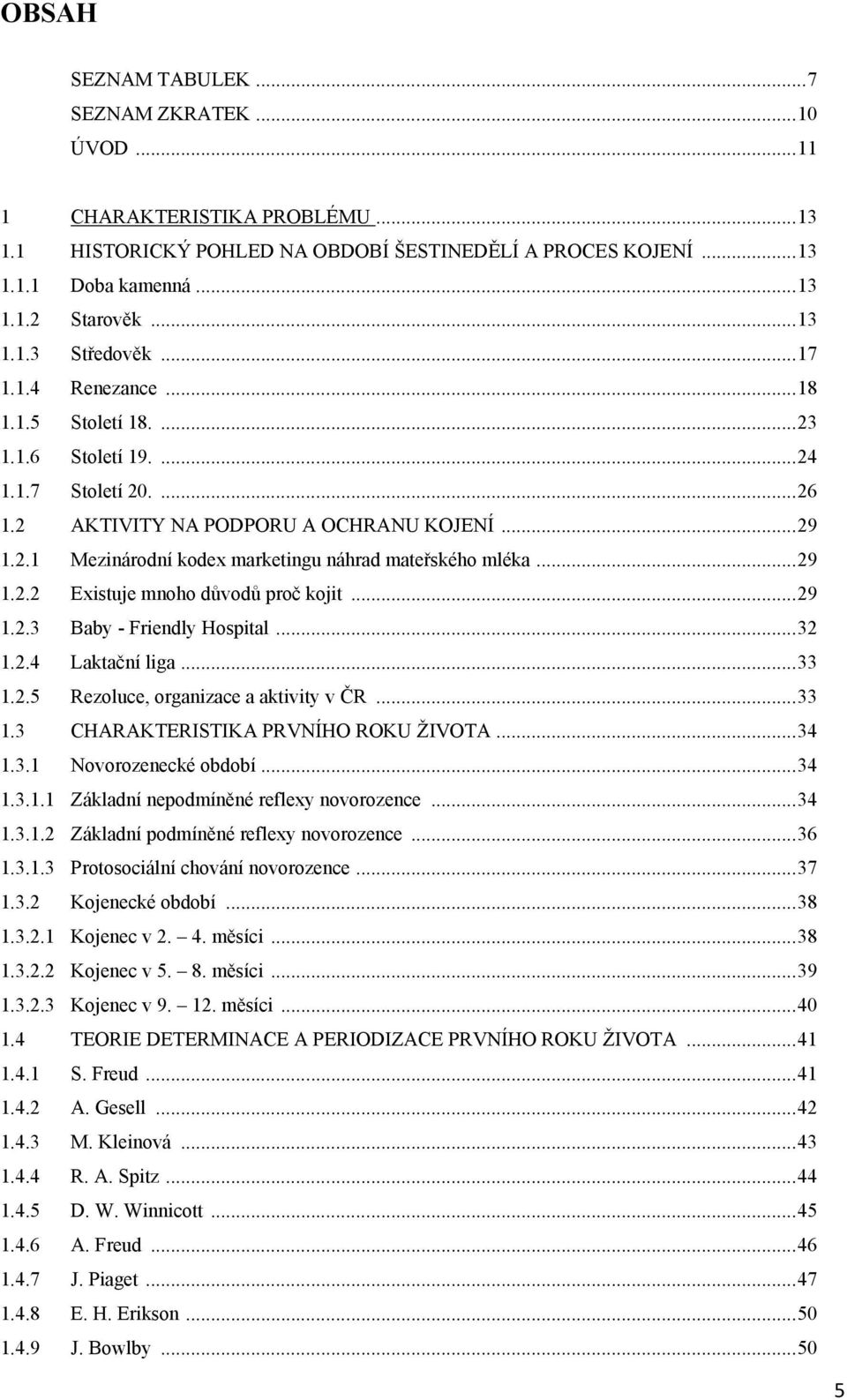 .. 29 1.2.2 Existuje mnoho důvodů proč kojit... 29 1.2.3 Baby - Friendly Hospital... 32 1.2.4 Laktační liga... 33 1.2.5 Rezoluce, organizace a aktivity v ČR... 33 1.3 CHARAKTERISTIKA PRVNÍHO ROKU ŢIVOTA.