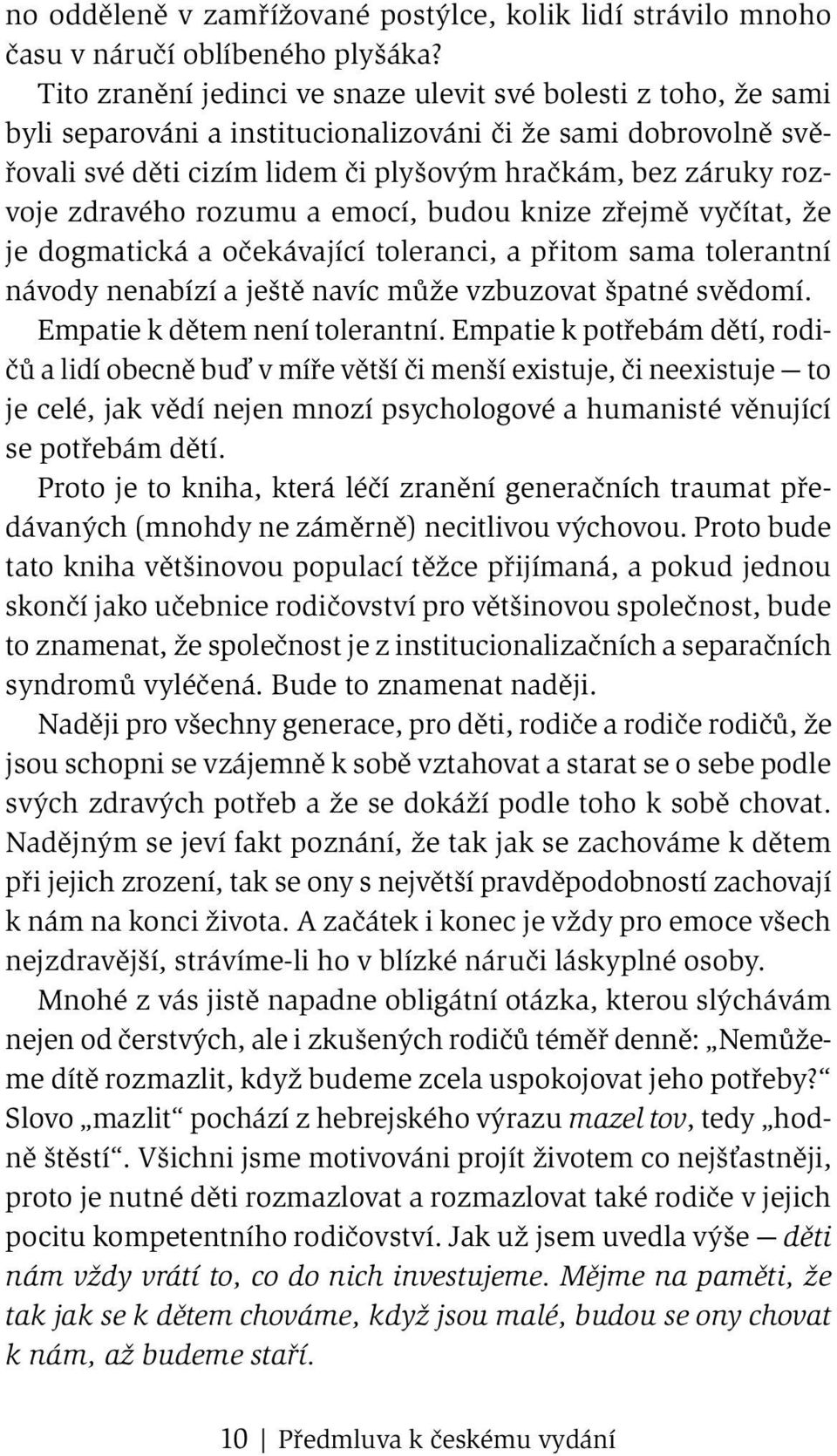 zdravého rozumu a emocí, budou knize zřejmě vyčítat, že je dogmatická a očekávající toleranci, a přitom sama tolerantní návody nenabízí a ještě navíc může vzbuzovat špatné svědomí.