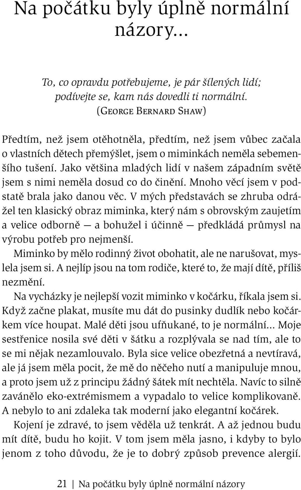 Jako většina mladých lidí v našem západním světě jsem s nimi neměla dosud co do činění. Mnoho věcí jsem v podstatě brala jako danou věc.