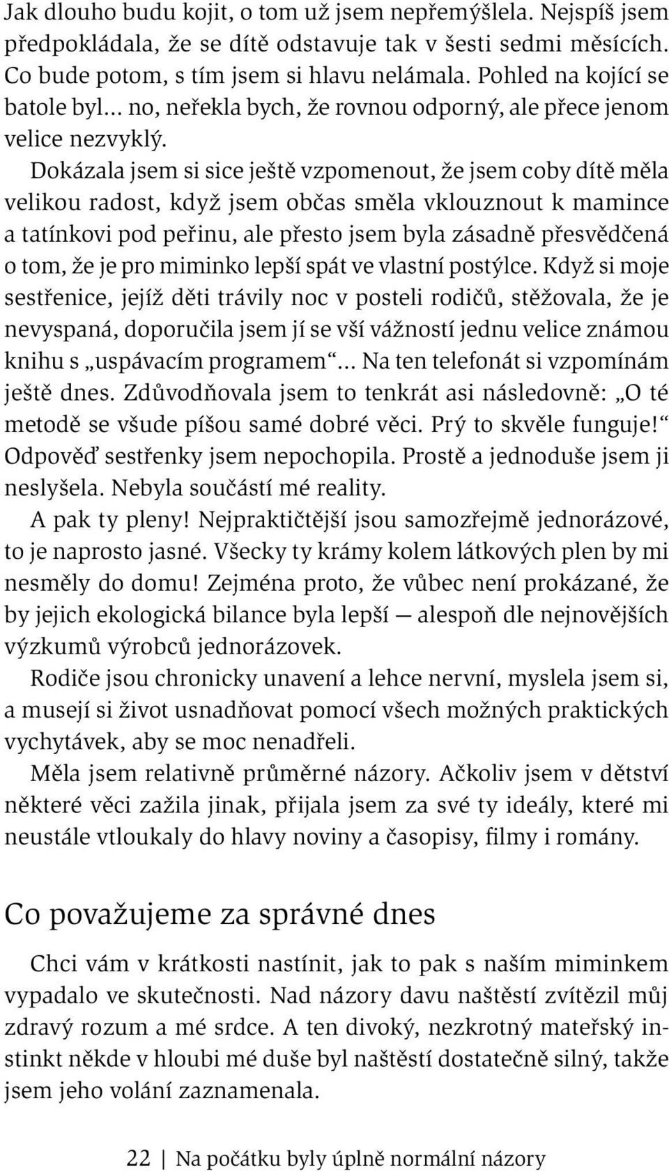 Dokázala jsem si sice ještě vzpomenout, že jsem coby dítě měla velikou radost, když jsem občas směla vklouznout k mamince a tatínkovi pod peřinu, ale přesto jsem byla zásadně přesvědčená o tom, že je