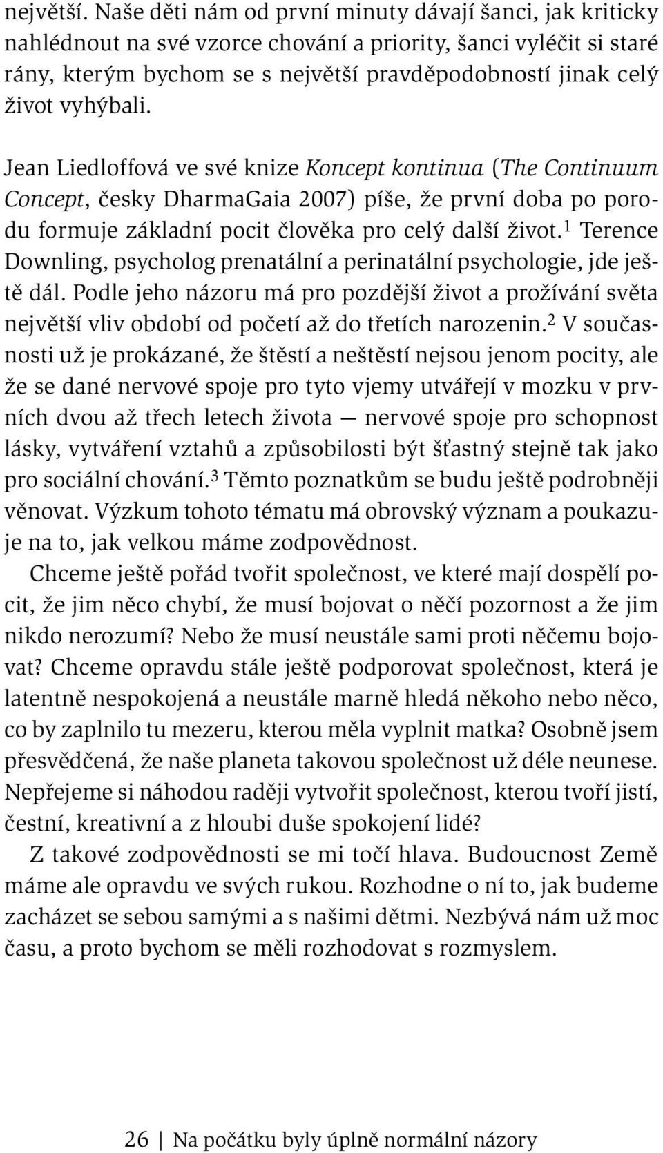 vyhýbali. Jean Liedloffová ve své knize Koncept kontinua (The Continuum Concept, česky DharmaGaia 2007) píše, že první doba po porodu formuje základní pocit člověka pro celý další život.