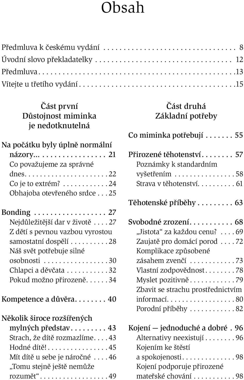 ..28 Náš svět potřebuje silné osobnosti...30 Chlapci a děvčata...32 Pokud možno přirozeně...34 Kompetence a důvěra...40 Několik široce rozšířených mylných představ...43 Strach, že dítě rozmazlíme.