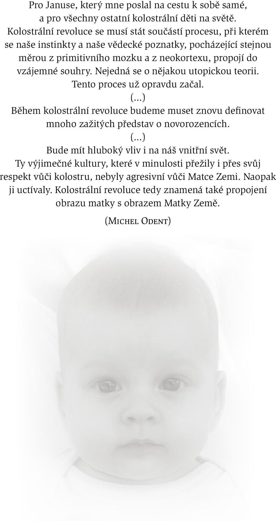 vzájemné souhry. Nejedná se o nějakou utopickou teorii. Tento proces už opravdu začal. ( ) Během kolostrální revoluce budeme muset znovu definovat mnoho zažitých představ o novorozencích.