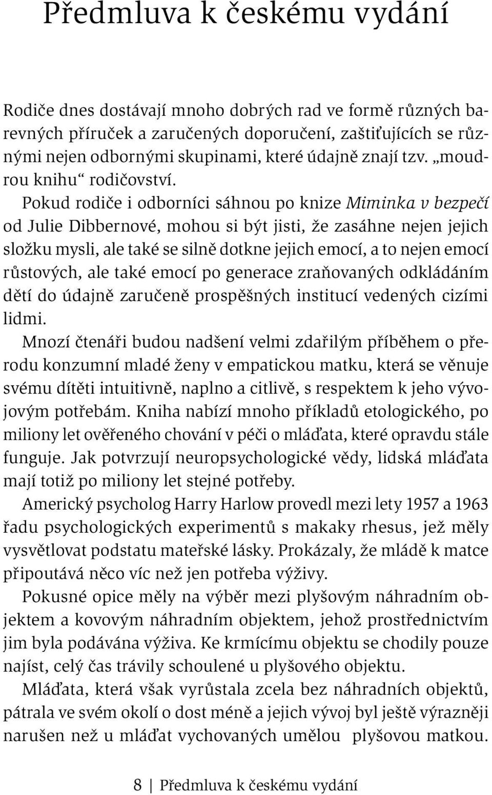 Pokud rodiče i odborníci sáhnou po knize Miminka v bezpečí od Julie Dibbernové, mohou si být jisti, že zasáhne nejen jejich složku mysli, ale také se silně dotkne jejich emocí, a to nejen emocí