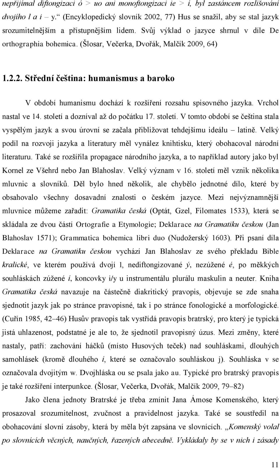 (Šlosar, Večerka, Dvořák, Malčík 2009, 64) 1.2.2. Střední čeština: humanismus a baroko V období humanismu dochází k rozšíření rozsahu spisovného jazyka. Vrchol nastal ve 14.