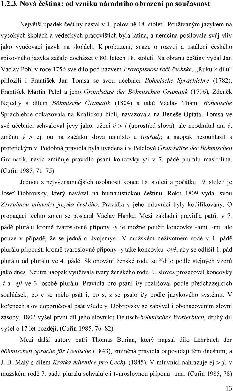 K probuzení, snaze o rozvoj a ustálení českého spisovného jazyka začalo docházet v 80. letech 18. století.