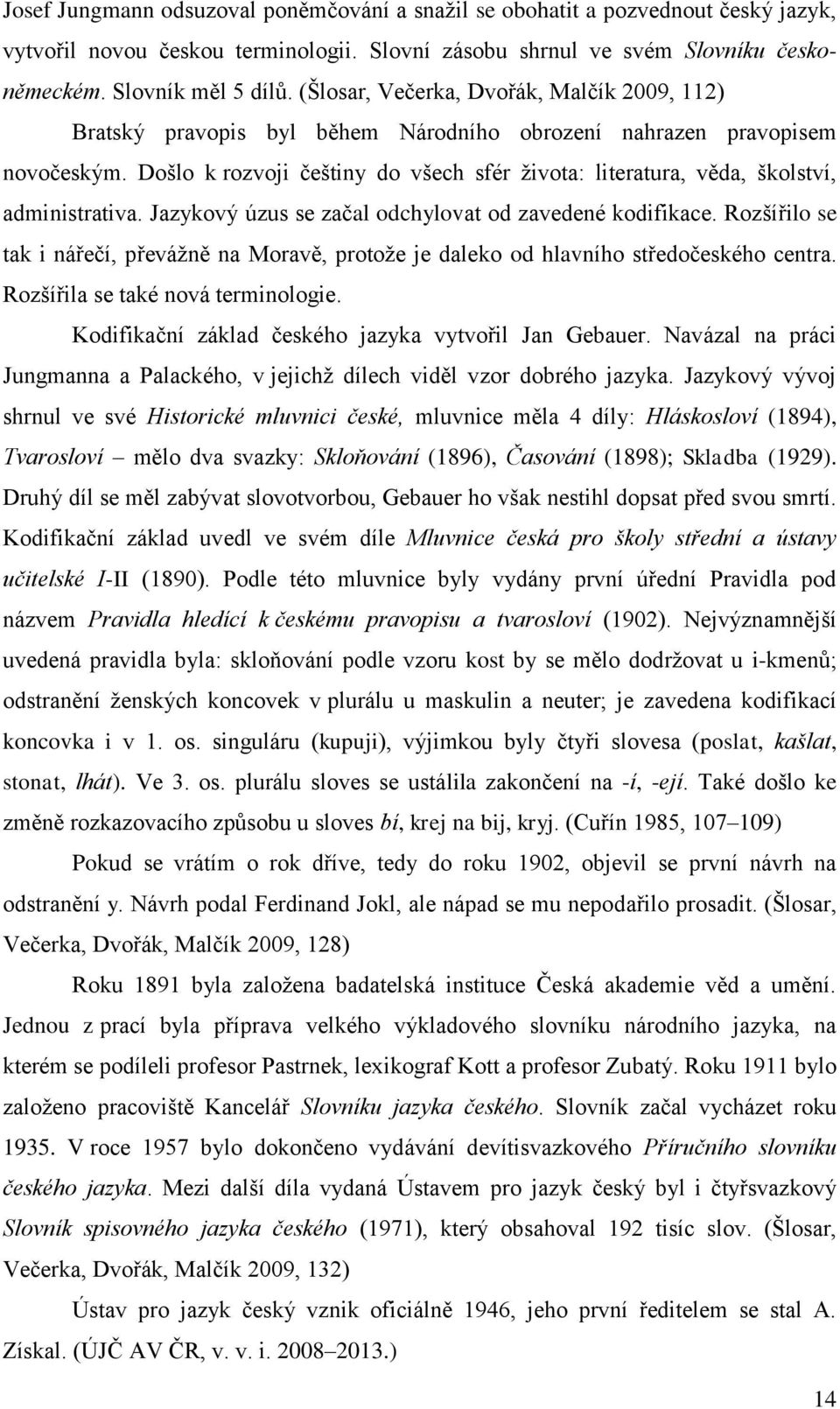 Došlo k rozvoji češtiny do všech sfér života: literatura, věda, školství, administrativa. Jazykový úzus se začal odchylovat od zavedené kodifikace.