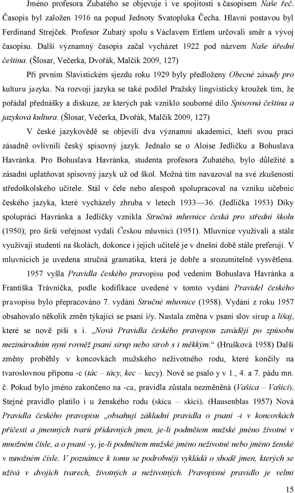 (Šlosar, Večerka, Dvořák, Malčík 2009, 127) Při prvním Slavistickém sjezdu roku 1929 byly předloženy Obecné zásady pro kulturu jazyka.