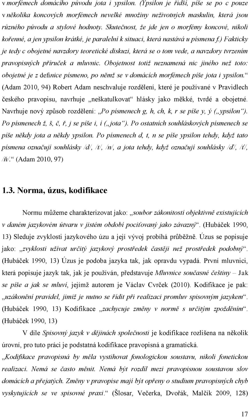 ) Fakticky je tedy c obojetné navzdory teoretické diskuzi, která se o tom vede, a navzdory tvrzením pravopisných příruček a mluvnic.