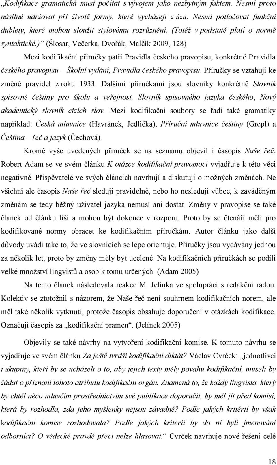 ) (Šlosar, Večerka, Dvořák, Malčík 2009, 128) Mezi kodifikační příručky patří Pravidla českého pravopisu, konkrétně Pravidla českého pravopisu Školní vydání, Pravidla českého pravopisu.