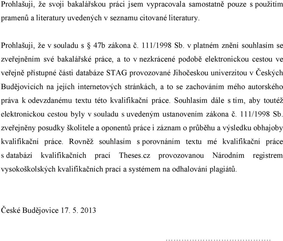 Budějovicích na jejích internetových stránkách, a to se zachováním mého autorského práva k odevzdanému textu této kvalifikační práce.