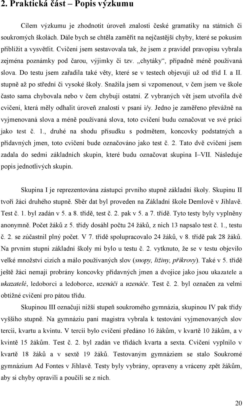 chytáky, případně méně používaná slova. Do testu jsem zařadila také věty, které se v testech objevují už od tříd I. a II. stupně až po střední či vysoké školy.