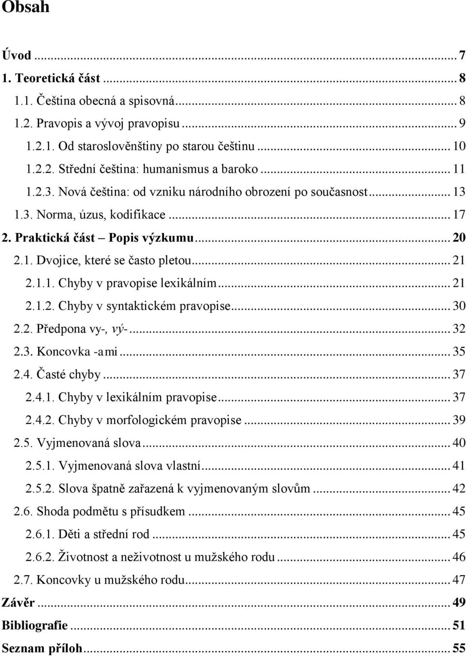 .. 21 2.1.2. Chyby v syntaktickém pravopise... 30 2.2. Předpona vy-, vý-... 32 2.3. Koncovka -ami... 35 2.4. Časté chyby... 37 2.4.1. Chyby v lexikálním pravopise... 37 2.4.2. Chyby v morfologickém pravopise.