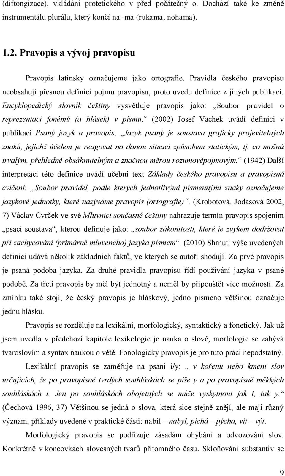 Encyklopedický slovník češtiny vysvětluje pravopis jako: Soubor pravidel o reprezentaci fonémů (a hlásek) v písmu.