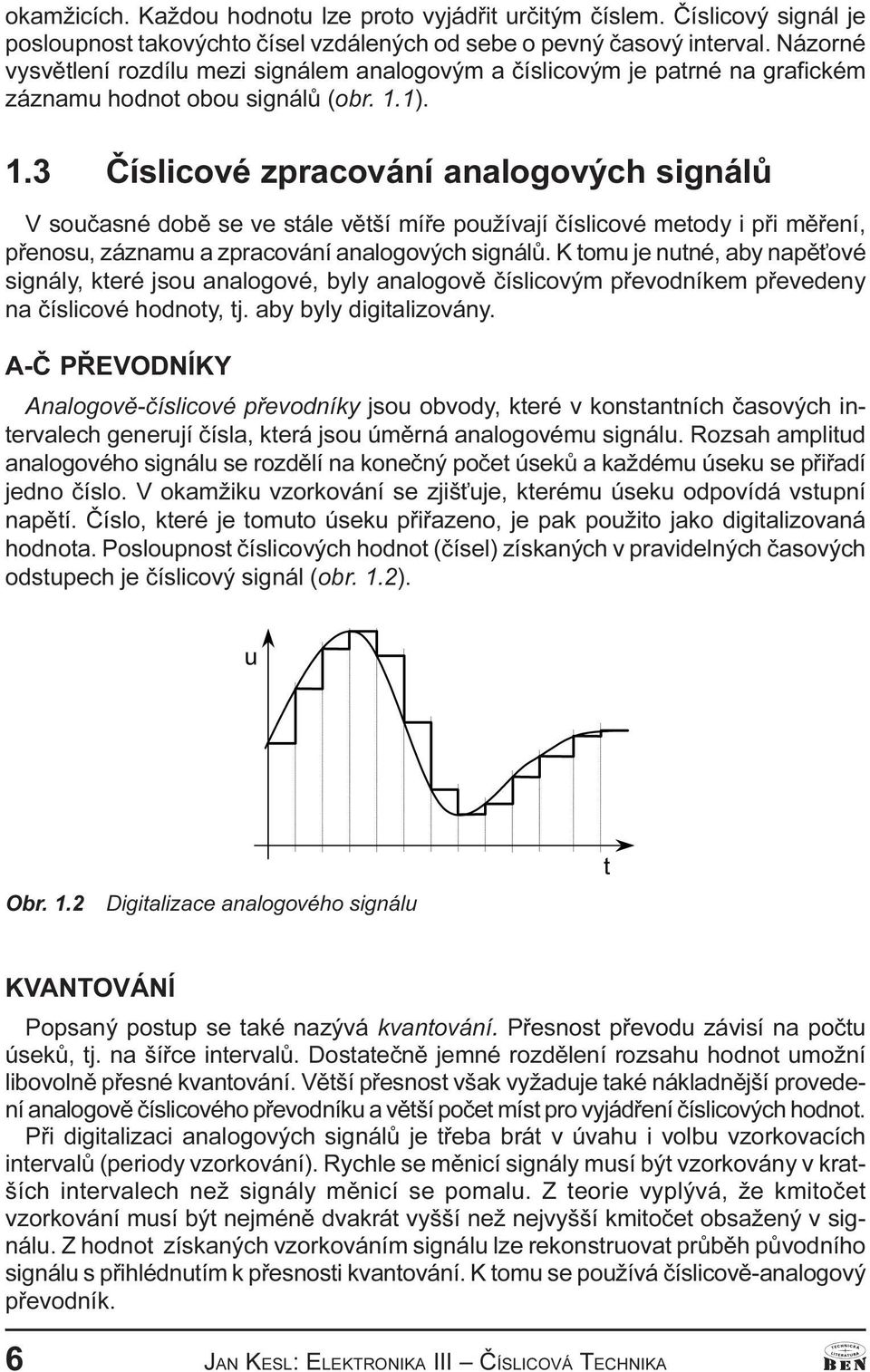 pøi mìøení, pøenosu, záznamu a zpracování analogových signálù K tomu je nutné, aby napì ové signály, které jsou analogové, byly analogovì èíslicovým pøevodníkem pøevedeny na èíslicové hodnoty, tj aby