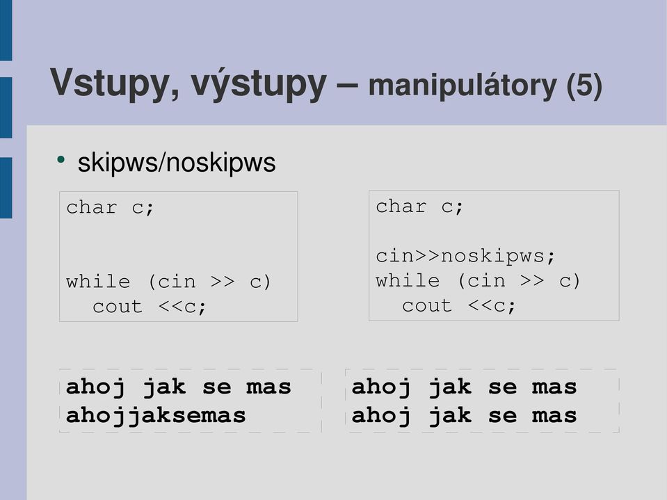 cin>>noskipws; while (cin >> c) cout <<c; ahoj