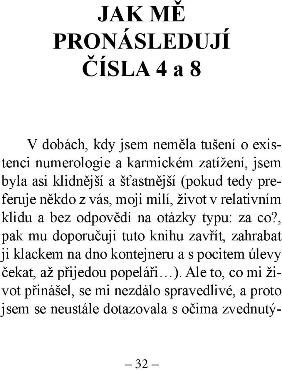 asi klidnější a šťastnější (pokud tedy preferuje někdo z vás, moji milí, život v relativním klidu a bez odpovědí na otázky typu: