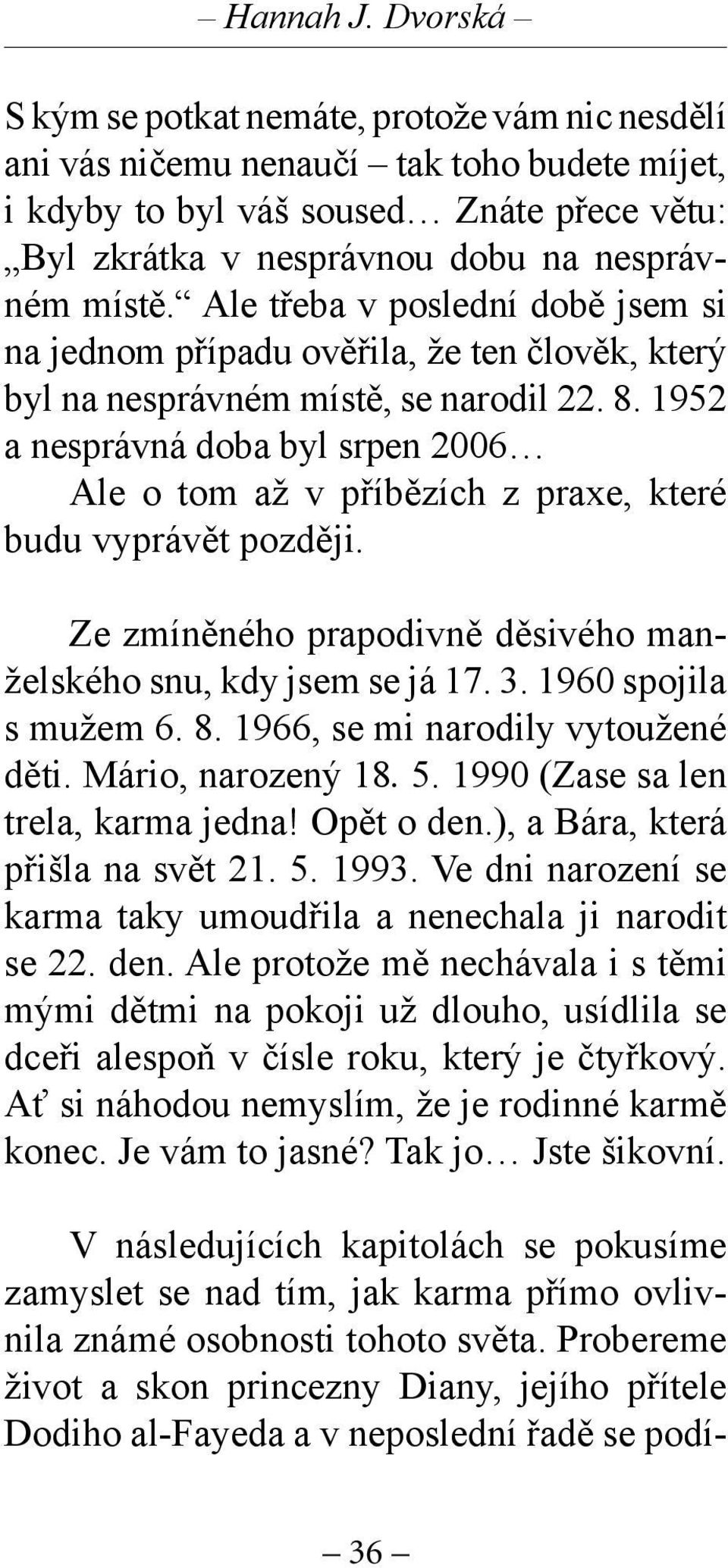 Ale třeba v poslední době jsem si na jednom případu ověřila, že ten člověk, který byl na nesprávném místě, se narodil 22. 8.