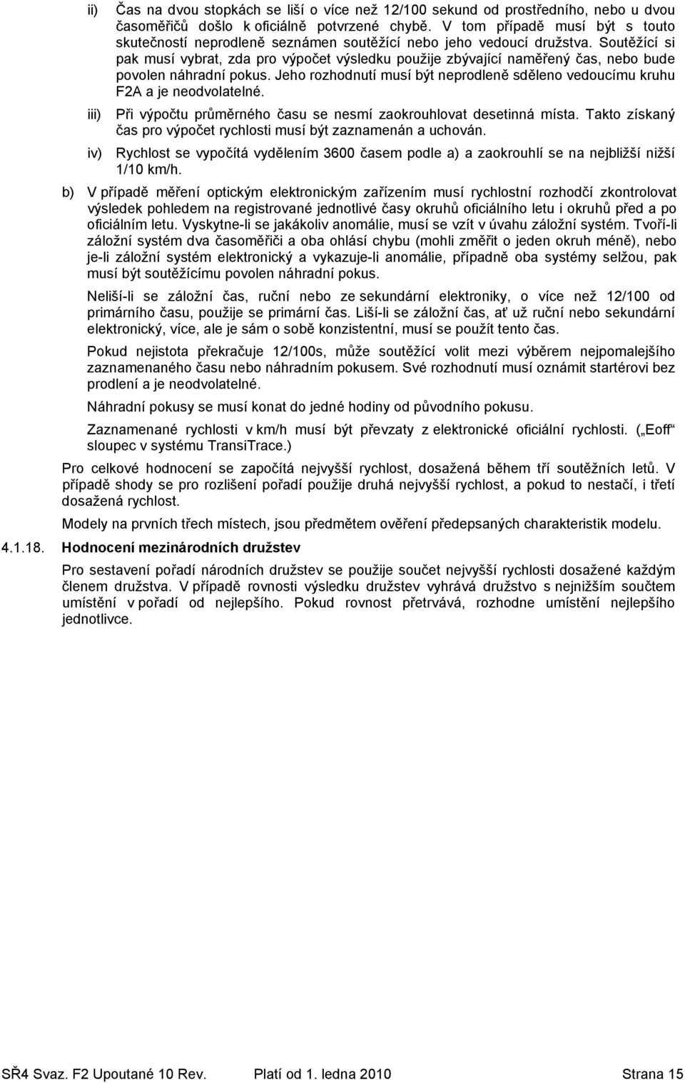 Soutěžící si pak musí vybrat, zda pro výpočet výsledku použije zbývající naměřený čas, nebo bude povolen náhradní pokus.