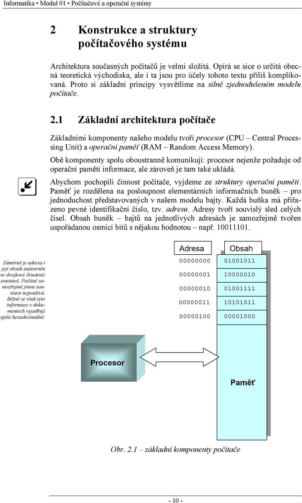 1 Základní architektura počítače Základními komponenty našeho modelu tvoří procesor (CPU Central Processing Unit) a operační paměť (RAM Random Access Memory).