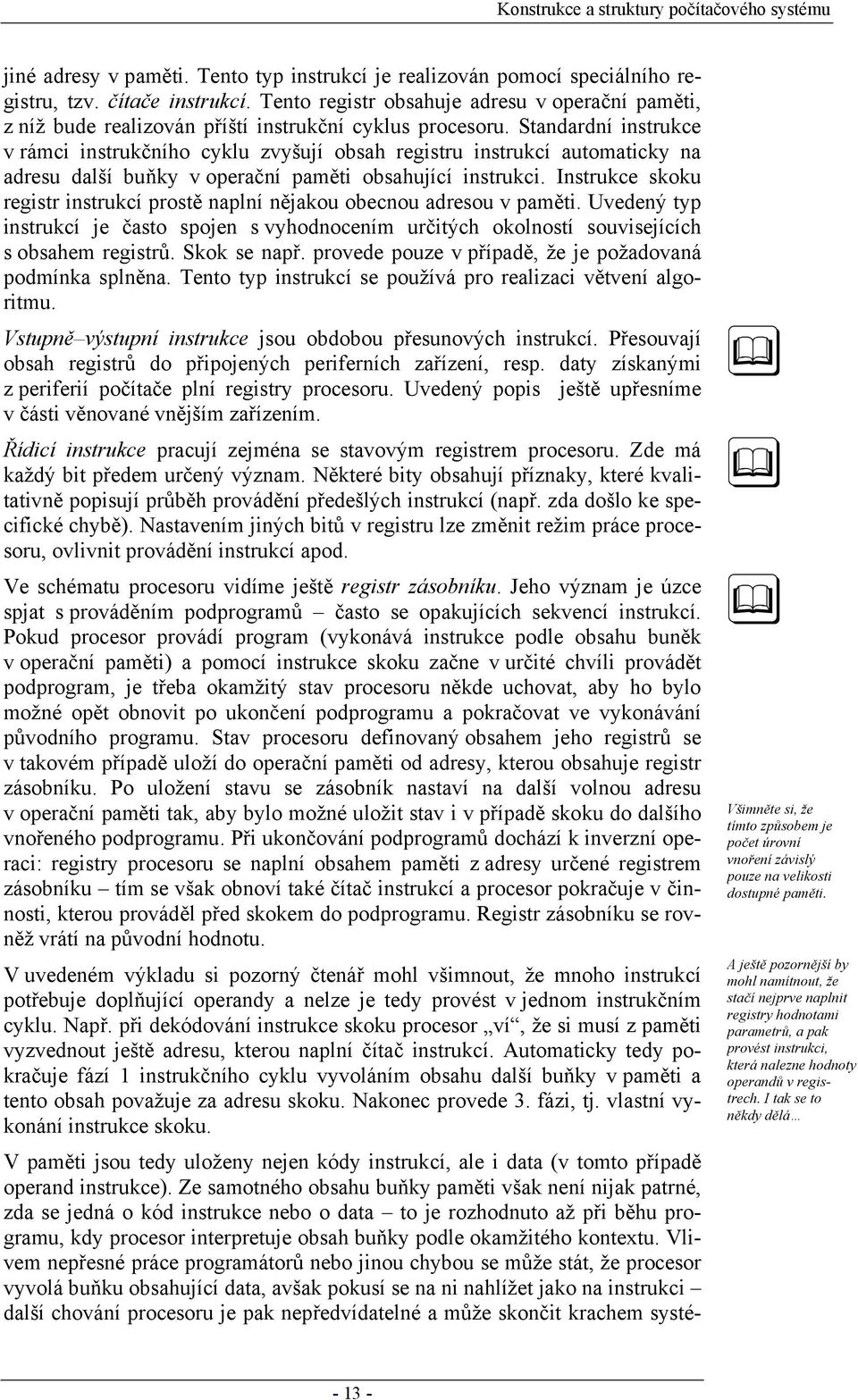 Standardní instrukce v rámci instrukčního cyklu zvyšují obsah registru instrukcí automaticky na adresu další buňky v operační paměti obsahující instrukci.