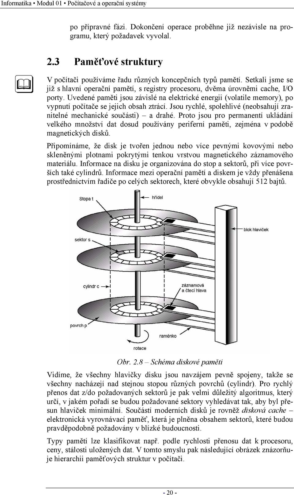 Uvedené paměti jsou závislé na elektrické energii (volatile memory), po vypnutí počítače se jejich obsah ztrácí. Jsou rychlé, spolehlivé (neobsahují zranitelné mechanické součásti) a drahé.