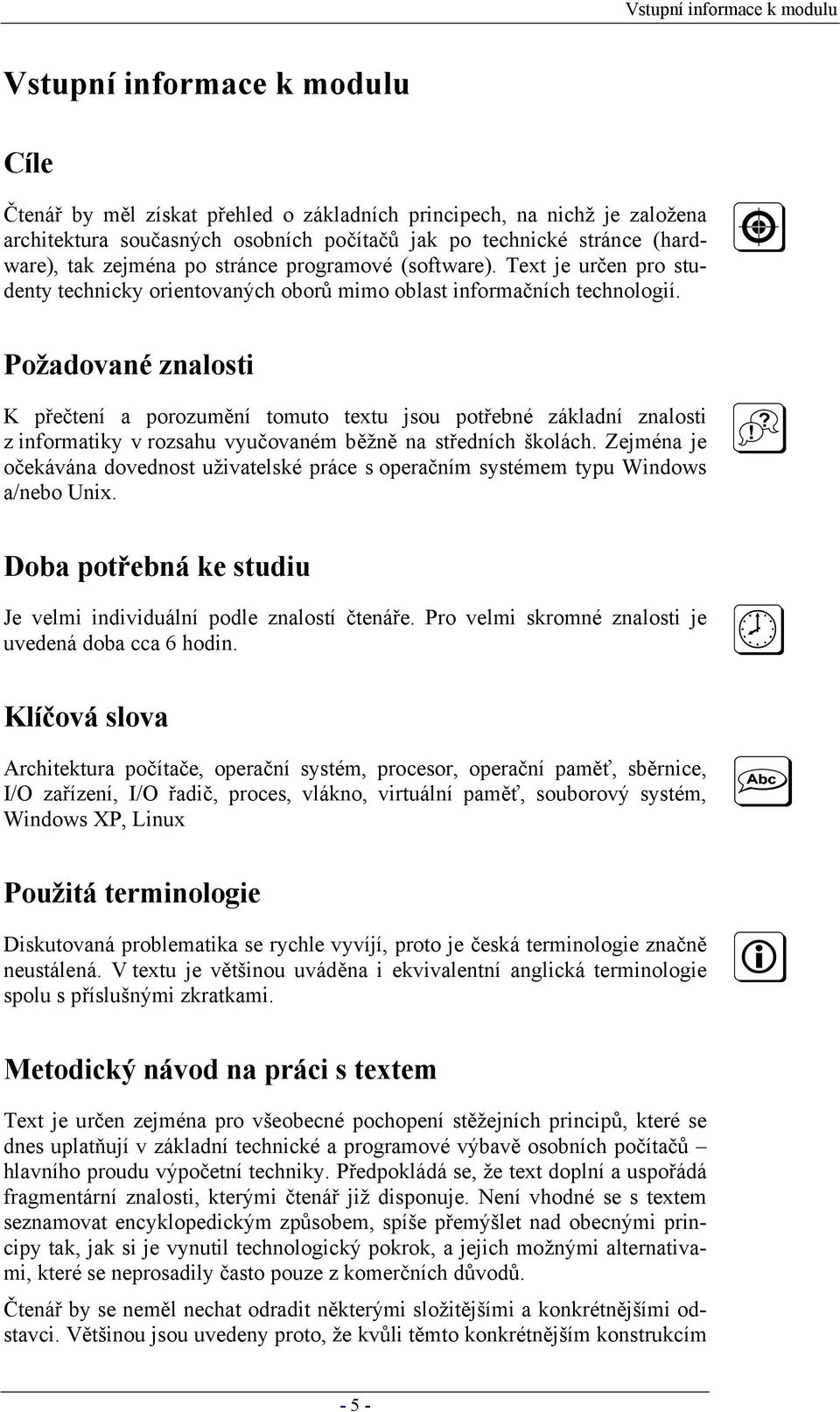 Požadované znalosti K přečtení a porozumění tomuto textu jsou potřebné základní znalosti z informatiky v rozsahu vyučovaném běžně na středních školách.