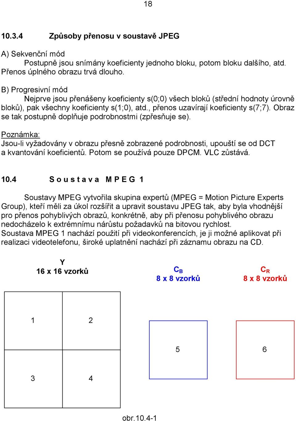 Obraz se tak postupně doplňuje podrobnostmi (zpřesňuje se). Poznámka: Jsou-li vyžadovány v obrazu přesně zobrazené podrobnosti, upouští se od DCT a kvantování koeficientů. Potom se používá pouze DPCM.