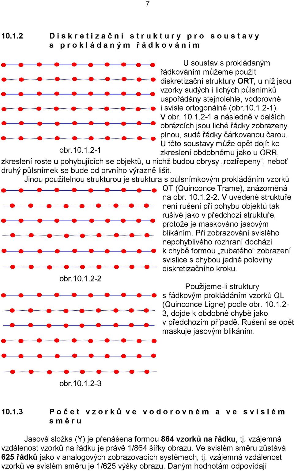 ..- a následně v dalších obrázcích jsou liché řádky zobrazeny plnou, sudé řádky čárkovanou čarou. U této soustavy může opět dojít ke obr.