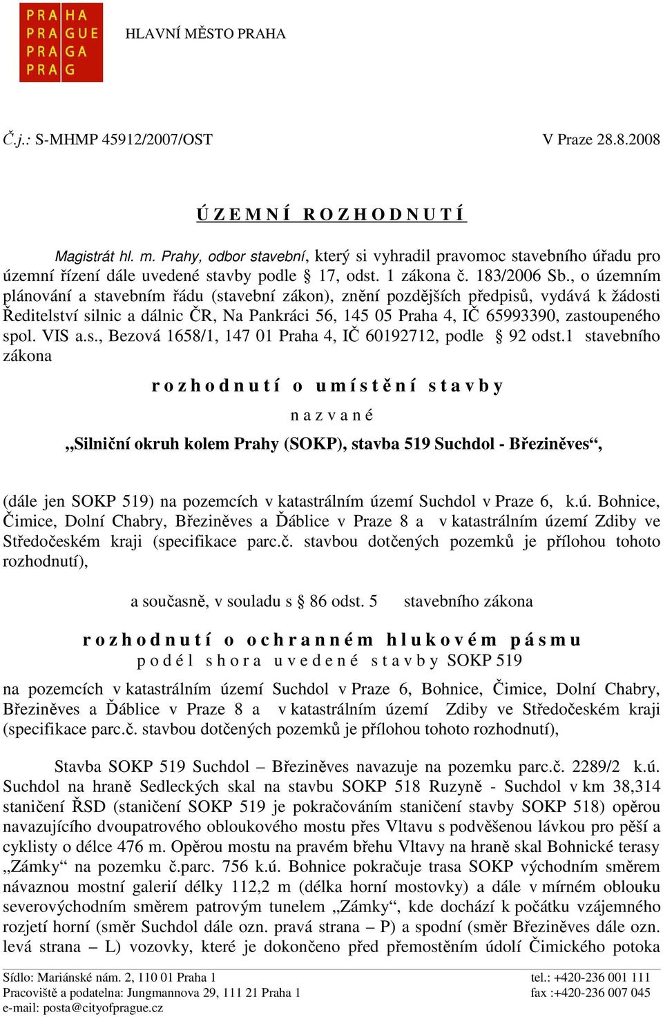 , o územním plánování a stavebním řádu (stavební zákon), znění pozdějších předpisů, vydává k žádosti Ředitelství silnic a dálnic ČR, Na Pankráci 56, 145 05 Praha 4, IČ 65993390, zastoupeného spol.