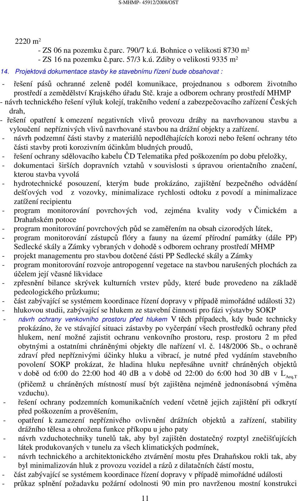 kraje a odborem ochrany prostředí MHMP - návrh technického řešení výluk kolejí, trakčního vedení a zabezpečovacího zařízení Českých drah, - řešení opatření k omezení negativních vlivů provozu dráhy