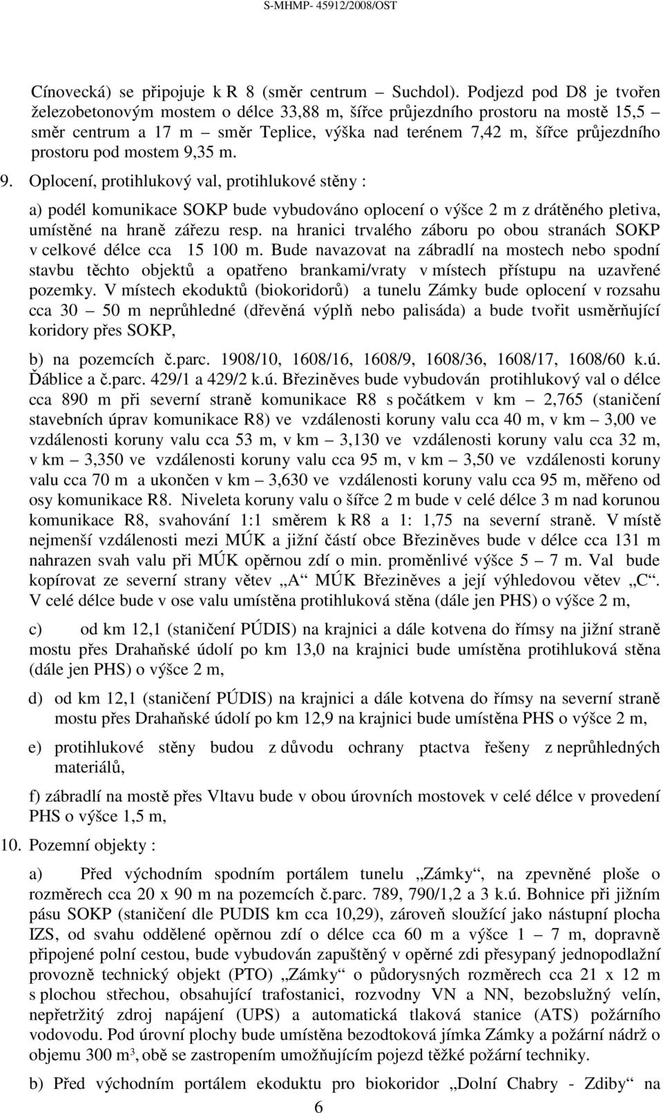 mostem 9,35 m. 9. Oplocení, protihlukový val, protihlukové stěny : a) podél komunikace SOKP bude vybudováno oplocení o výšce 2 m z drátěného pletiva, umístěné na hraně zářezu resp.