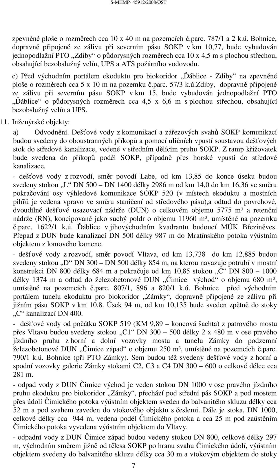 velín, UPS a ATS požárního vodovodu. c) Před východním portálem ekoduktu pro biokoridor Ďáblice - Zdiby na zpevněné ploše o rozměrech cca 5 x 10 m na pozemku č.parc. 57/3 k.ú.