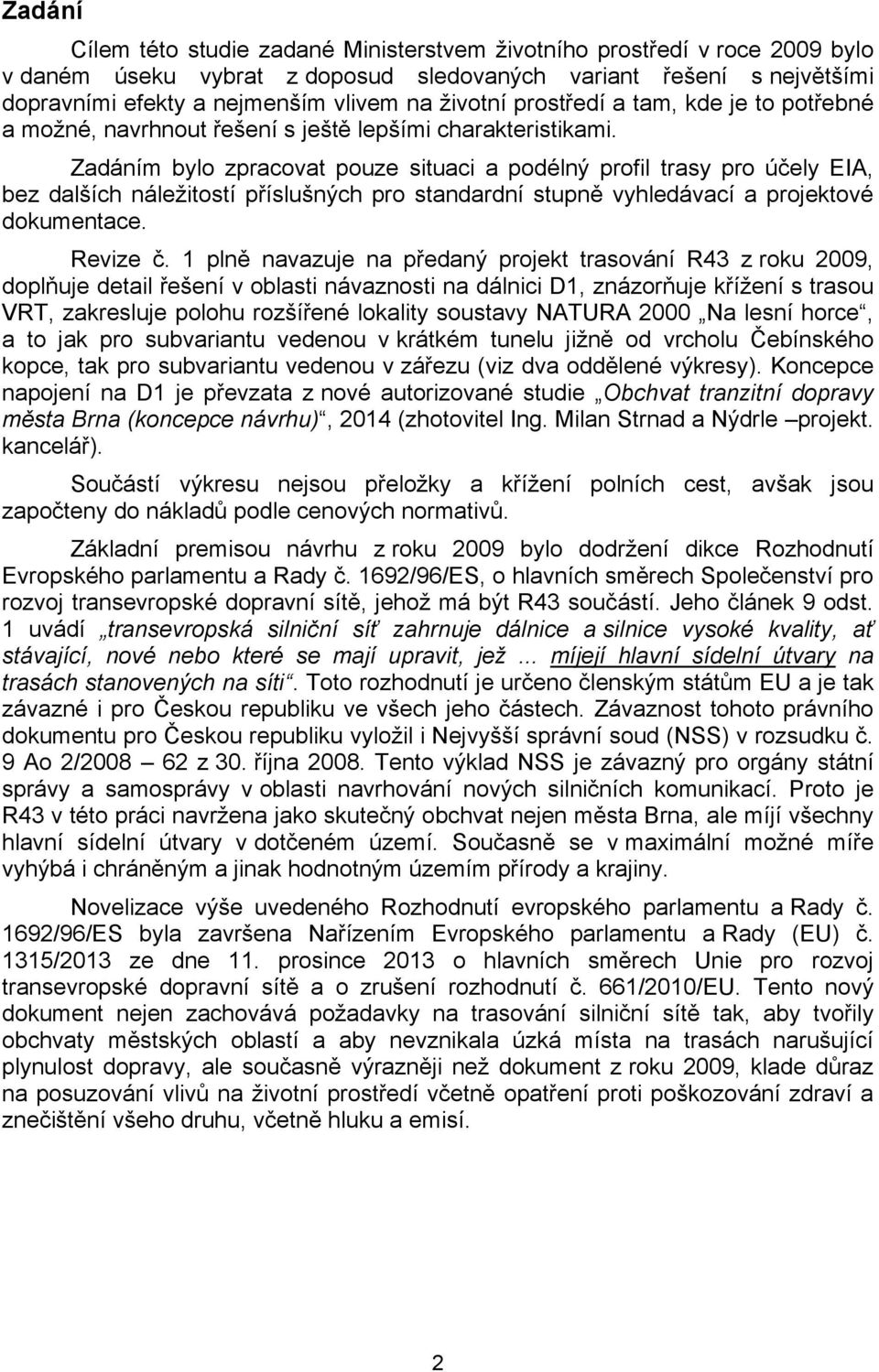 Zadáním bylo zpracovat pouze situaci a podélný profil trasy pro účely EIA, bez dalších náležitostí příslušných pro standardní stupně vyhledávací a projektové dokumentace. Revize č.