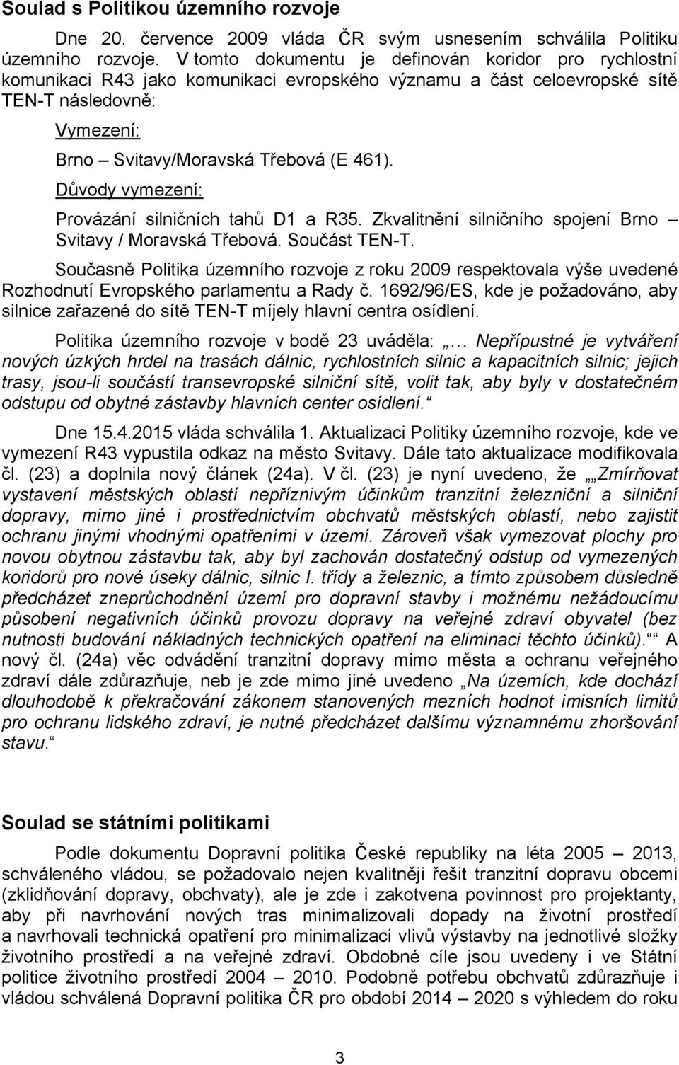 Důvody vymezení: Provázání silničních tahů D1 a R35. Zkvalitnění silničního spojení Brno Svitavy / Moravská Třebová. Součást TEN-T.