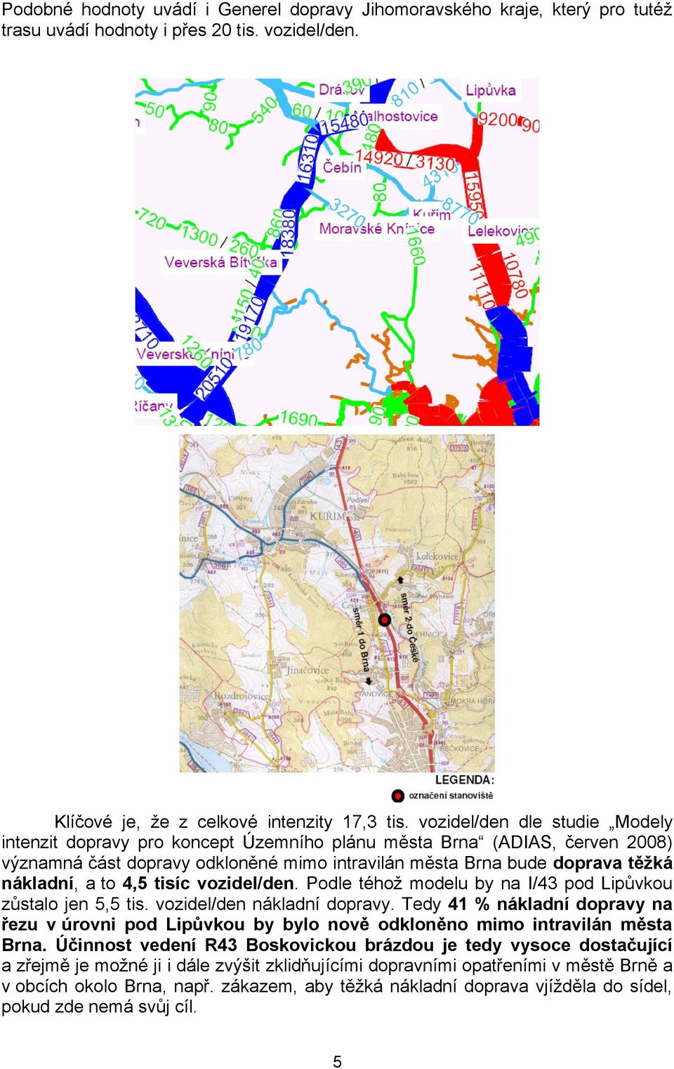 4,5 tisíc vozidel/den. Podle téhož modelu by na I/43 pod Lipůvkou zůstalo jen 5,5 tis. vozidel/den nákladní dopravy.