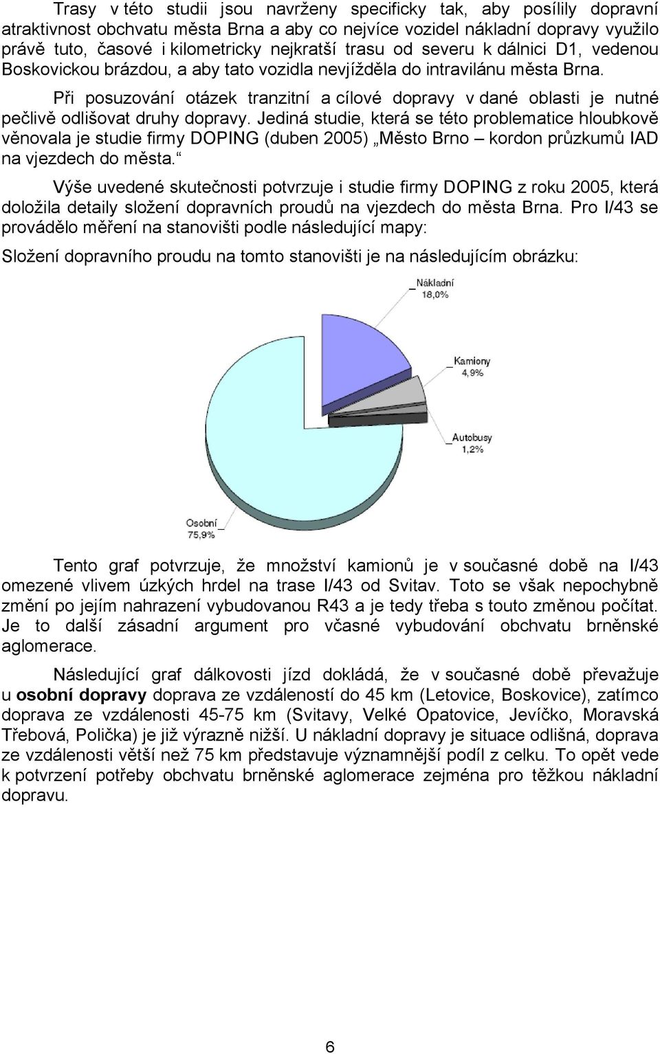 Při posuzování otázek tranzitní a cílové dopravy v dané oblasti je nutné pečlivě odlišovat druhy dopravy.