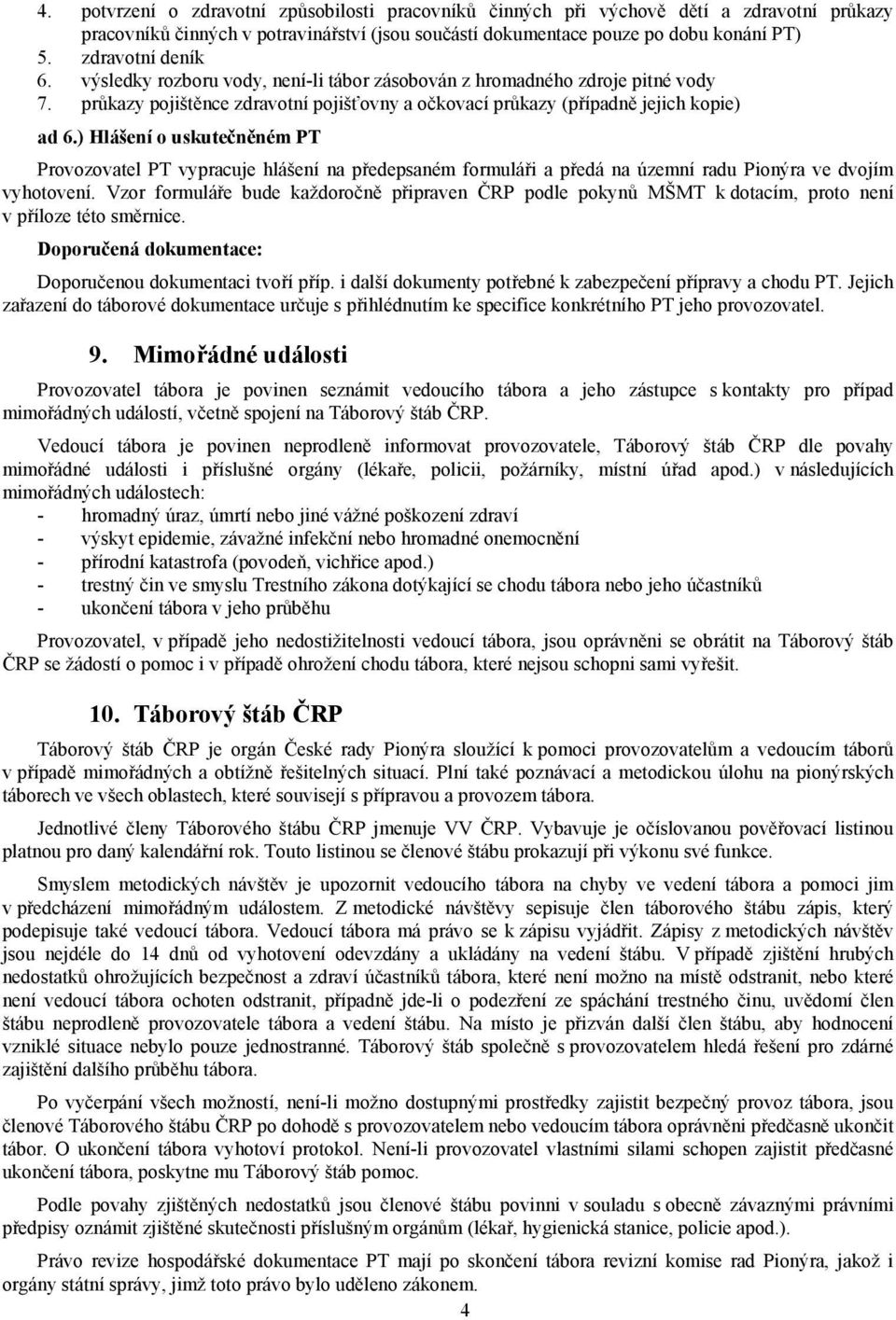 ) Hlášení o uskutečněném PT Provozovatel PT vypracuje hlášení na předepsaném formuláři a předá na územní radu Pionýra ve dvojím vyhotovení.