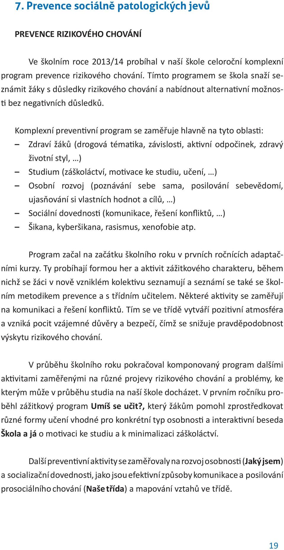 Komplexní preventivní program se zaměřuje hlavně na tyto oblasti: Zdraví žáků (drogová tématika, závislosti, aktivní odpočinek, zdravý životní styl, ) Studium (záškoláctví, motivace ke studiu, učení,