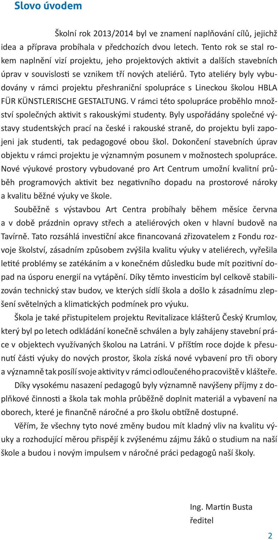 Tyto ateliéry byly vybudovány v rámci projektu přeshraniční spolupráce s Lineckou školou HBLA FÜR KÜNSTLERISCHE GESTALTUNG.