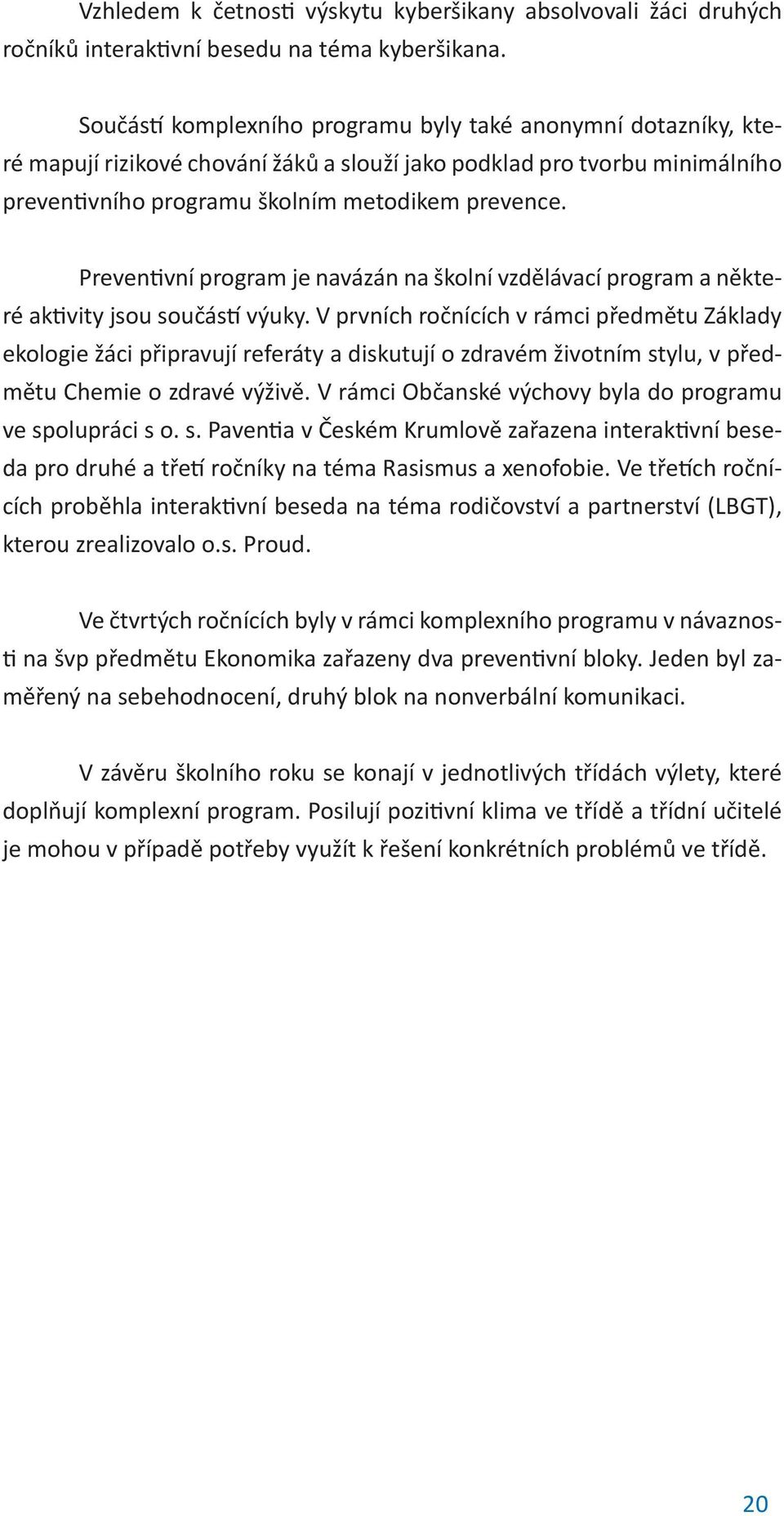 Preventivní program je navázán na školní vzdělávací program a některé aktivity jsou součástí výuky.