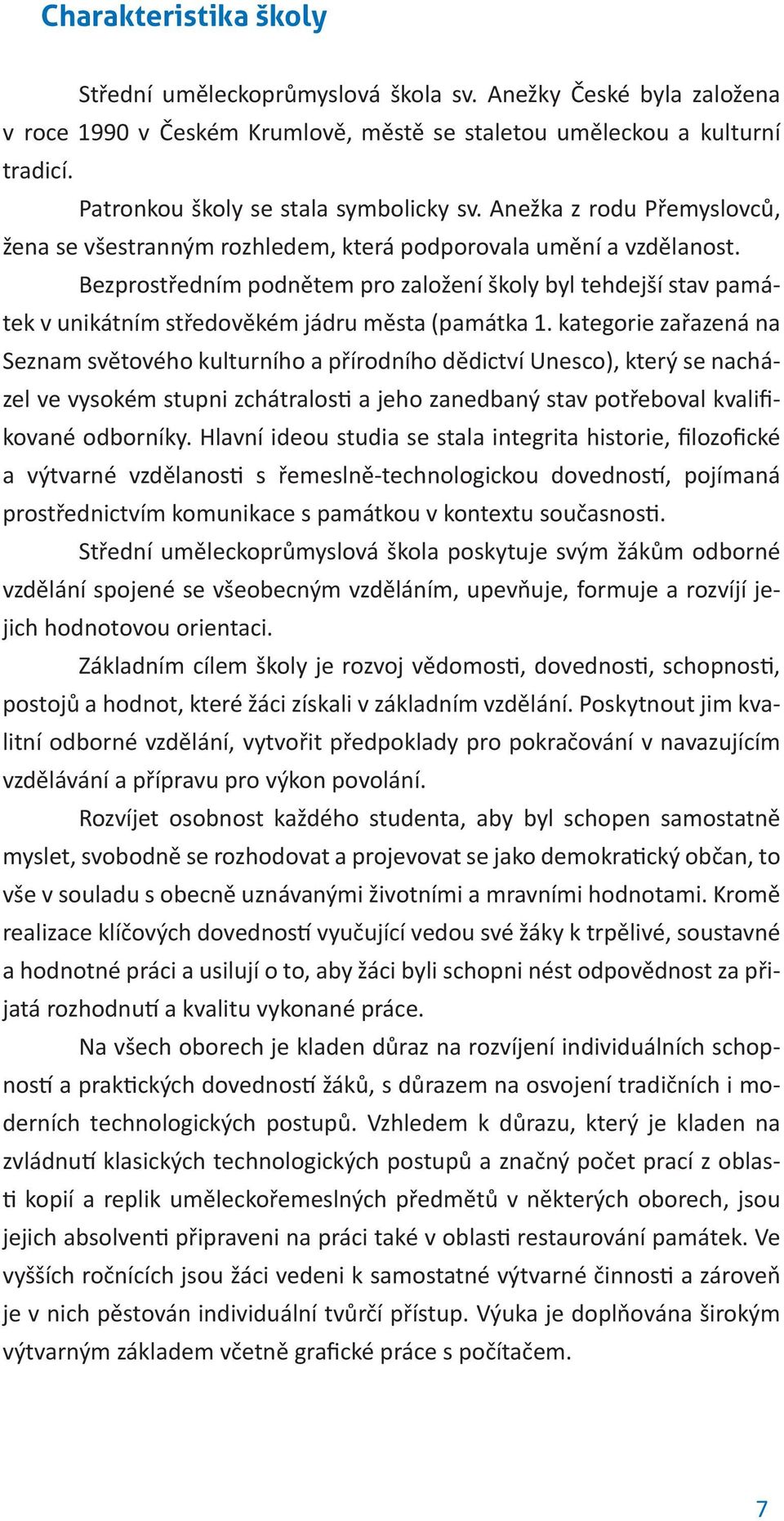 Bezprostředním podnětem pro založení školy byl tehdejší stav památek v unikátním středověkém jádru města (památka 1.