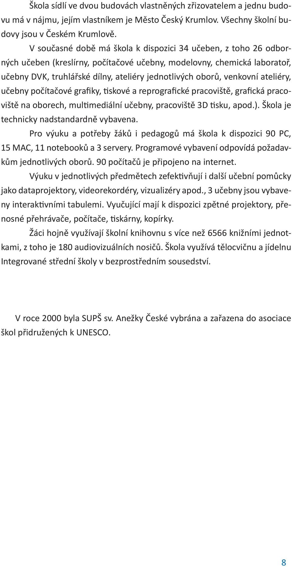 venkovní ateliéry, učebny počítačové grafiky, tiskové a reprografické pracoviště, grafická pracoviště na oborech, multimediální učebny, pracoviště 3D tisku, apod.).